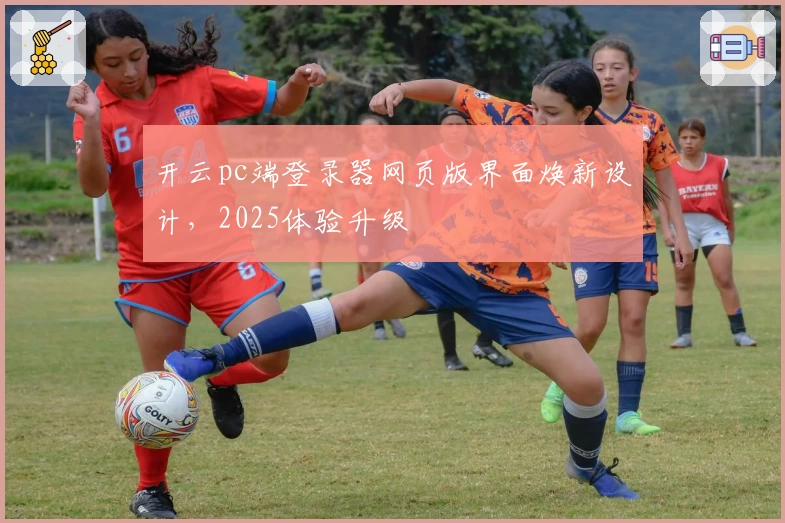 开云pc端登录器网页版界面焕新设计,2025体验升级