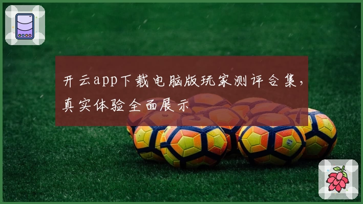 开云app下载电脑版玩家测评合集,真实体验全面展示