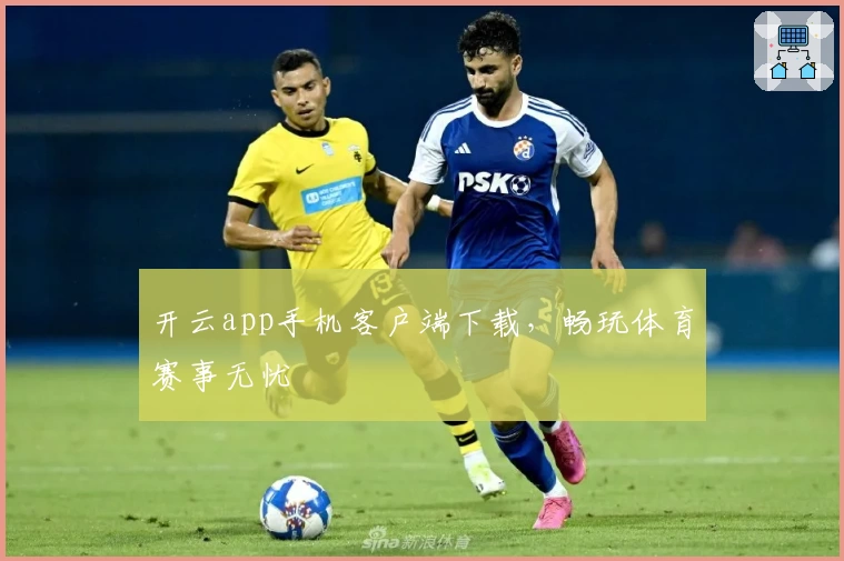 开云app手机客户端下载，畅玩体育赛事无忧