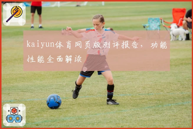 kaiyun体育网页版测评报告，功能性能全面解读