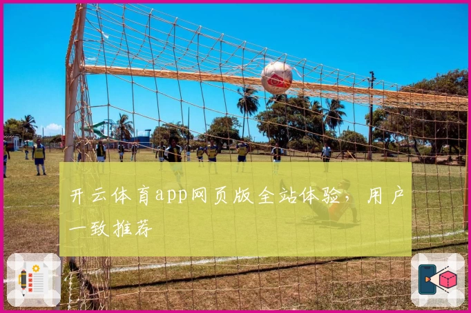开云体育app网页版全站体验，用户一致推荐