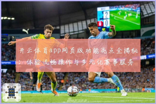 开云体育app网页版功能亮点全揭秘：体验流畅操作与多元化赛事服务