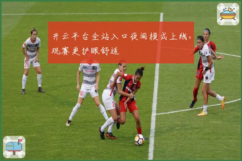 开云平台全站入口夜间模式上线，观赛更护眼舒适