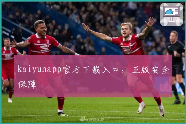 kaiyunapp官方下载入口，正版安全保障