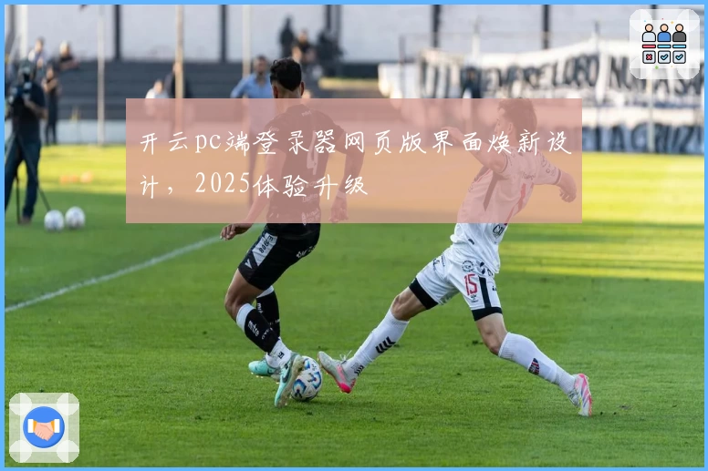 开云pc端登录器网页版界面焕新设计，2025体验升级